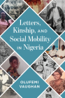 Letters, Kinship, and Social Mobility in Nigeria (Africa and the Diaspora: History, Politics, Culture) By Olufemi Vaughan Cover Image
