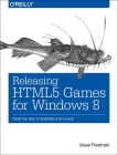 Releasing Html5 Games for Windows 8: From the Web to Windows 8 with Ease Cover Image