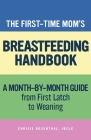 The First-Time Mom's Breastfeeding Handbook: A Step-By-Step Guide from First Latch to Weaning Cover Image