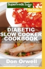 Diabetic Slow Cooker Cookbook: Over 265 Low Carb Diabetic Recipes full of Dump Dinners Recipes By Don Orwell Cover Image