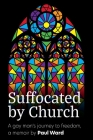 Suffocated by Church: A gay man's journey to freedom Cover Image