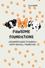 Pawsome Foundations: A Beginner's Guide to Raising a Happy and Well-Trained Dog Cover Image