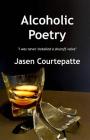 Alcoholic Poetry By Jasen P. Courtepatte Cover Image