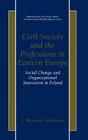 Civil Society and the Professions in Eastern Europe: Social Change and Organizational Innovation in Poland (Nonprofit and Civil Society Studies) Cover Image