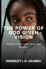 The Power of God Given Vision: Embrace God's Vision, Ignite Your Purpose Cover Image