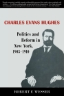 Charles Evans Hughes: Politics and Reform in New York, 1905-1910 By Robert F. Wesser Cover Image