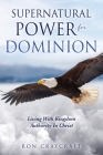 Supernatural Power for Dominion: Living With Kingdom Authority In Christ By Ron Craycraft Cover Image