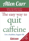 The Easy Way to Quit Caffeine: Live a Healthier, Happier Life (Allen Carr's Easyway #12) Cover Image