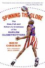 Spinning the Globe: The Rise, Fall, and Return to Greatness of the Harlem Globetrotters By Ben Green Cover Image