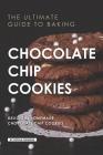 The Ultimate Guide to Baking Chocolate Chip Cookies: 25 Delicious Homemade Chocolate Chip Cookies By Sophia Freeman Cover Image
