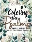 Coloring the Psalms BIBLE VERSE PSALMS COLORING BOOK: Psalms Bible verse positively inspired Coloring book Gift for Men, women, Adults that helps in C Cover Image