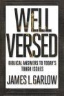Well Versed: Biblical Answers to Today's Tough Issues By James L. Garlow Cover Image