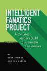 Intelligent Fanatics Project: How Great Leaders Build Sustainable Businesses By Sean Iddings, Ian Cassel Cover Image