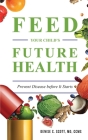 Feed Your Child's Future Health: Prevent Disease before It Starts By Denise C. Scott Cover Image