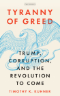 Tyranny of Greed: Trump, Corruption, and the Revolution to Come By Timothy K. Kuhner Cover Image