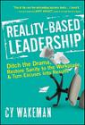 Reality-Based Leadership: Ditch the Drama, Restore Sanity to the Workplace, and Turn Excuses Into Results By Cy Wakeman, Larry Winget (Foreword by) Cover Image