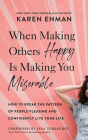 When Making Others Happy Is Making You Miserable: How to Break the Pattern of People Pleasing and Confidently Live Your Life By Karen Ehman, Lysa TerKeurst (Foreword by), Karen Ehman (Read by) Cover Image