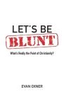 Let's Be Blunt: What's Really the Point of Christianity Cover Image
