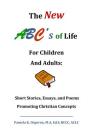 The New ABC's of Life for Children and Adults: Short Stories, Essays, and Poems Promoting Christian Concepts Cover Image