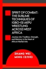 Spirit of Combat: The Sublime Techniques of Igbo-Isi Akpu Wrestling Across West Africa: Journey into Tradition, Strength, and Mastery in Cover Image