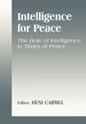 Intelligence for Peace: The Role of Intelligence in Times of Peace (Studies in Intelligence) By Hesi Carmel (Editor) Cover Image