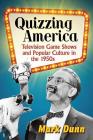 Quizzing America: Television Game Shows and Popular Culture in the 1950s By Mark Dunn Cover Image
