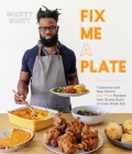 Fix Me a Plate: Traditional and New School Soul Food Recipes from Scotty Scott of Cook Drank Eat Cover Image