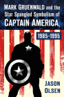 Mark Gruenwald and the Star Spangled Symbolism of Captain America, 1985-1995 By Jason Olsen Cover Image
