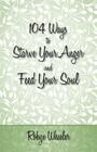 104 Ways to Starve Your Anger and Feed Your Soul By Robyn Wheeler Cover Image
