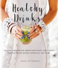 Healthy Drinks: 60 Vital Recipes for Green Smoothies, Juice Shots, Broths, Detox Water, Kombucha, and More By Anna Ottosson Cover Image
