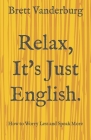 Relax, It's Just English By Brett Vanderburg Cover Image