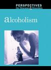 Alcoholism (Perspectives on Diseases & Disorders) By Jacqueline Langwith (Editor) Cover Image