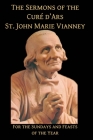 Sermons of the Cure d'Ares: For the Sundays and Feasts of the Year: For By St John Vianney Cover Image