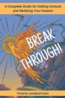 Breakthrough! A Complete Guide to Getting Unstuck and Realizing Your Dreams By Victoria Loveland-Coen Cover Image