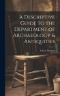A Descriptive Guide to the Department of Archaeology & Antiquities [microform] Cover Image