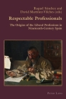 Respectable Professionals; The Origins of the Liberal Professions in Nineteenth-Century Spain (Hispanic Studies: Culture and Ideas #59) Cover Image