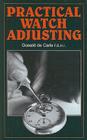 Practical Watch Adjusting By Donald de Carle Cover Image