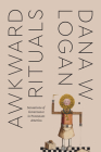 Awkward Rituals: Sensations of Governance in Protestant America (Class 200: New Studies in Religion) By Dana W. Logan Cover Image
