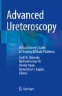 Advanced Ureteroscopy: A Practitioner's Guide to Treating Difficult Problems By Scott G. Hubosky (Editor), Michael Grasso III (Editor), Olivier Traxer (Editor) Cover Image