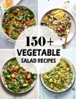 150+ Vegetable Salad Recipes: Best Vegetable Salad Cookbook Ever For Beginners By Nguyen Vuong Hoang Cover Image