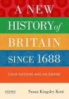 A New History of Britain Since 1688: Four Nations and an Empire By Susan Kingsley Kent Cover Image