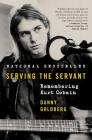Serving the Servant: Remembering Kurt Cobain By Danny Goldberg Cover Image