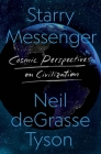 Starry Messenger: Cosmic Perspectives on Civilization By Neil deGrasse Tyson Cover Image