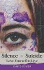 Silence Equals Suicide: Love Yourself to Live By Jamie Ryser Cover Image