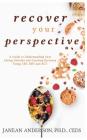 Recover Your Perspective: A Guide to Understanding Your Eating Disorder and Creating Recovery Using Cbt, Dbt, and ACT Cover Image
