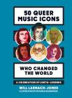 50 Queer Music Icons Who Changed the World: A Celebration of LGBTQ+ Legends By Will Larnach-Jones, Michele Rosenthal (Illustrator) Cover Image