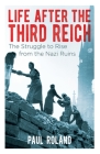 Life After the Third Reich: The Struggle to Rise from the Nazi Ruins By Paul Roland Cover Image