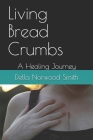 Living Bread Crumbs: A Healing Journey Cover Image