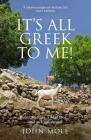 It's All Greek To Me: A Tale of a Mad Dog and and Englishman, Ruins, Retsina and Real Greeks Cover Image