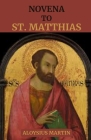 Novena to Saint Matthias: Reflections and Solemn Prayers to the Patron Saint of Alcoholics, Carpenters, Tailors, Hope. Cover Image